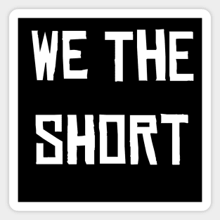 WE THE SHORT Magnet